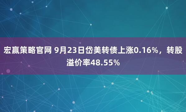 宏赢策略官网 9月23日岱美转债上涨0.16%，转股溢价率48.55%