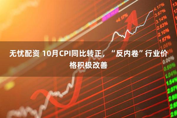 无忧配资 10月CPI同比转正，“反内卷”行业价格积极改善